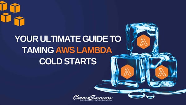 Feeling the Chill? Your Ultimate Guide to Taming AWS Lambda Cold Starts | careersuccesso